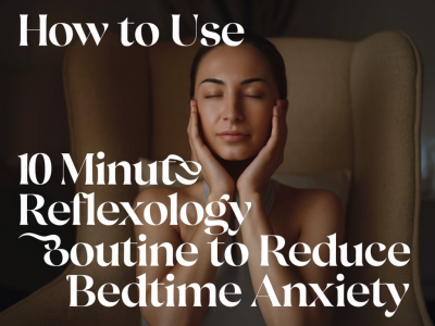 How to use a 10-minute reflexology routine to reduce bedtime anxiety